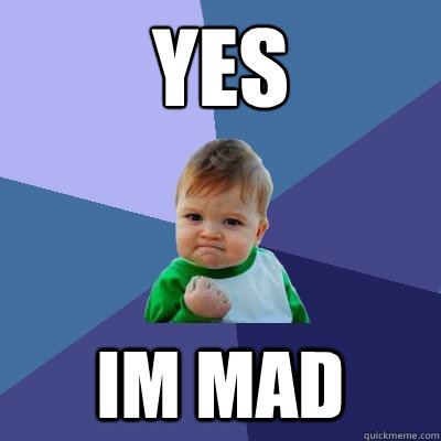 YES IM MAD - YES IM MAD  Success Kid