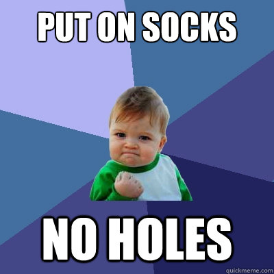 put on socks no holes  Success Kid