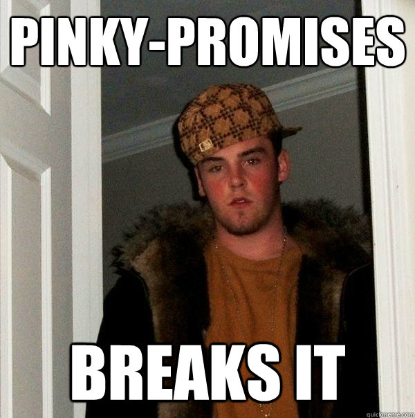 pinky-promises Breaks it  Scumbag Steve