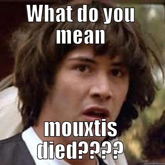 WHAT DO YOU MEAN MOUXTIS DIED???? conspiracy keanu