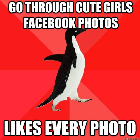 go through cute girls facebook photos likes every photo   Socially Awesome Penguin