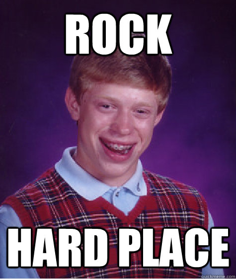Rock Hard Place  Bad Luck Brian
