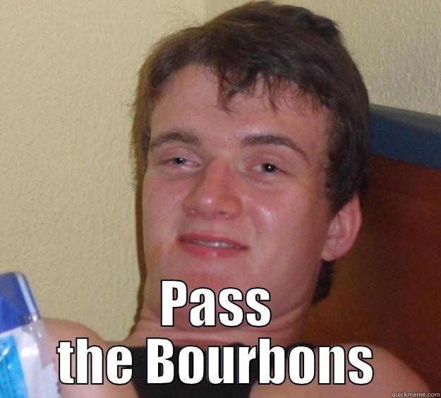  PASS THE BOURBONS 10 Guy