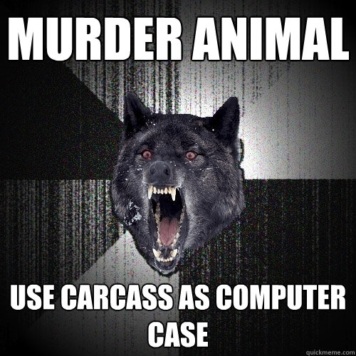 Murder animal use carcass as computer case  Insanity Wolf