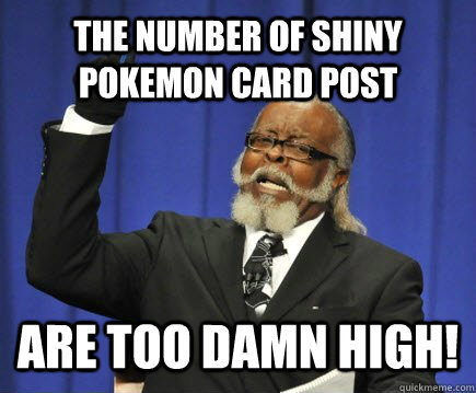 The Number of Shiny Pokemon Card Post Are Too Damn High!  Too Damn High