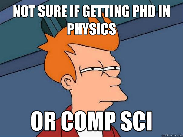 Not sure if getting PhD in physics or comp sci  Futurama Fry