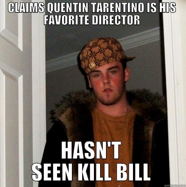 CLAIMS QUENTIN TARENTINO IS HIS FAVORITE DIRECTOR HASN'T SEEN KILL BILL Scumbag Steve