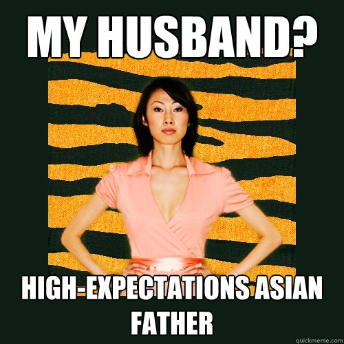 My Husband? High-Expectations Asian Father  Tiger Mom