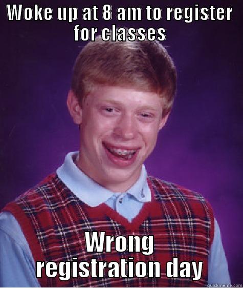 Registration Reminder - WOKE UP AT 8 AM TO REGISTER FOR CLASSES WRONG REGISTRATION DAY Bad Luck Brian