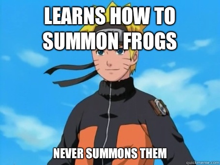 Learns how to summon frogs Never summons them  Scumbag Naruto