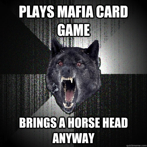 plays mafia card game brings a horse head anyway - plays mafia card game brings a horse head anyway  Insanity Wolf