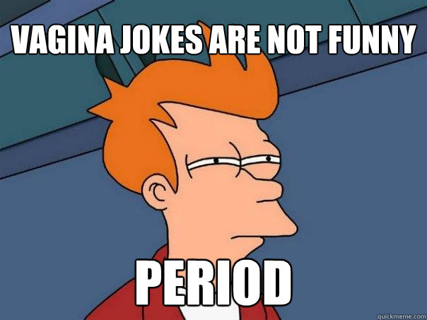 Vagina jokes are not funny Period  Futurama Fry