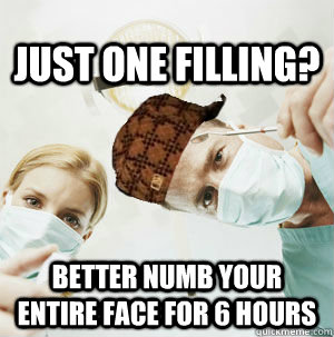 Just one filling? Better numb your entire face for 6 hours  Scumbag Dentist