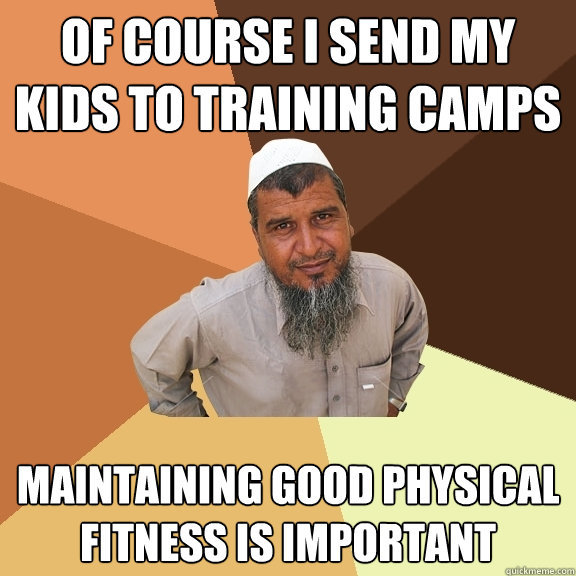 Of course I send my kids to training camps Maintaining good physical fitness is important - Of course I send my kids to training camps Maintaining good physical fitness is important  Ordinary Muslim Man