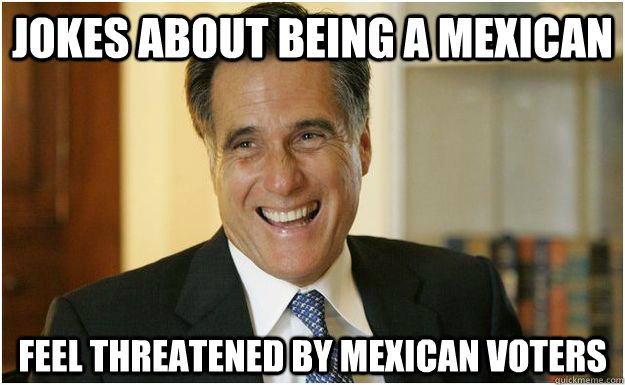 jokes about being a mexican feel threatened by mexican voters  Mitt Romney