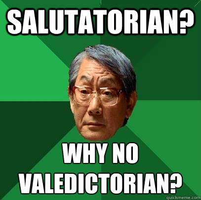 Salutatorian?  Why no
Valedictorian?  High Expectations Asian Father