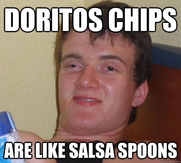 doritos chips are like salsa spoons  10 Guy