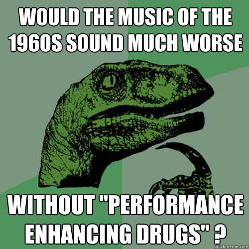 Would the music of the 1960s sound much worse without 