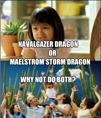 Navalgazer Dragon
       or
   Maelstrom Storm dragon

Why not do both?  Why not both