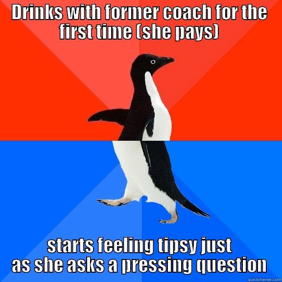 Having dinner with my former coach for the first time - DRINKS WITH FORMER COACH FOR THE FIRST TIME (SHE PAYS) STARTS FEELING TIPSY JUST AS SHE ASKS A PRESSING QUESTION Socially Awesome Awkward Penguin