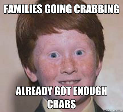 Families going crabbing already Got enough crabs - Families going crabbing already Got enough crabs  Over Confident Ginger