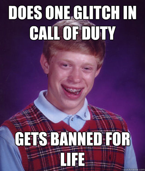 does one glitch in call of duty gets banned for life  Bad Luck Brian