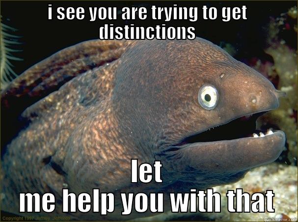 I SEE YOU ARE TRYING TO GET DISTINCTIONS LET ME HELP YOU WITH THAT Bad Joke Eel