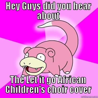 HEY GUYS DID YOU HEAR ABOUT THE LET IT GO AFRICAN CHILDREN'S CHOIR COVER Slowpoke