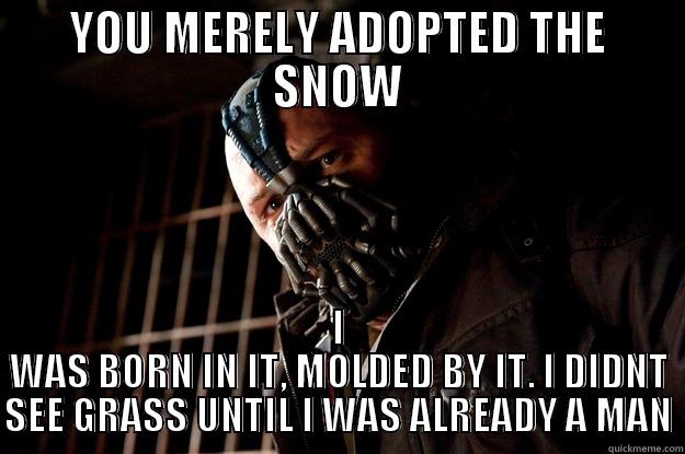 YOU MERELY ADOPTED THE SNOW I WAS BORN IN IT, MOLDED BY IT. I DIDNT SEE GRASS UNTIL I WAS ALREADY A MAN Angry Bane