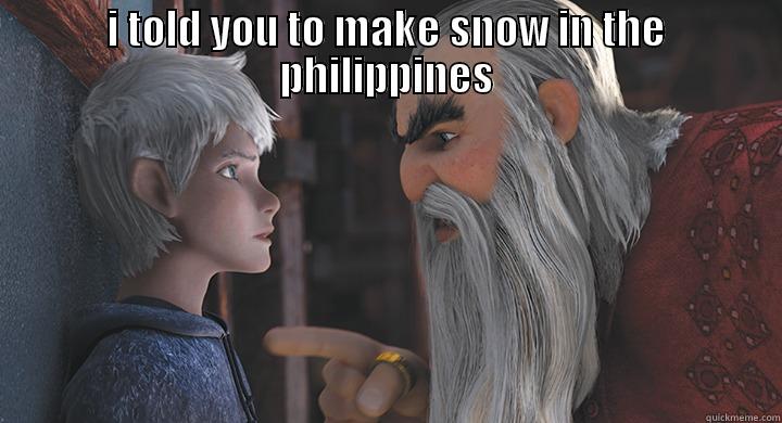 I TOLD YOU TO MAKE SNOW IN THE PHILIPPINES  Misc