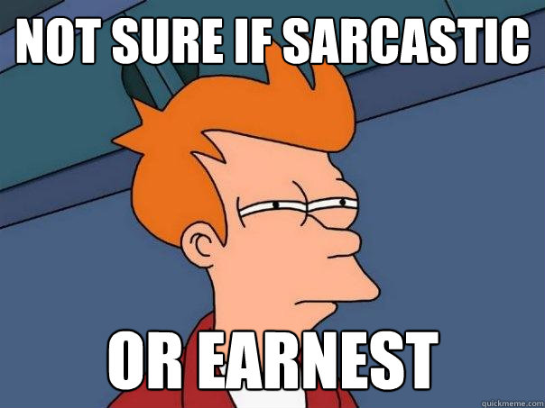 Not sure if sarcastic or earnest - Not sure if sarcastic or earnest  Futurama Fry