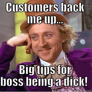 CUSTOMERS BACK ME UP... BIG TIPS FOR BOSS BEING A DICK!  Condescending Wonka