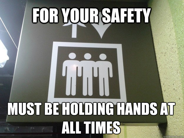 For your safety Must be holding hands at all times - For your safety Must be holding hands at all times  Must be holding hands at all times