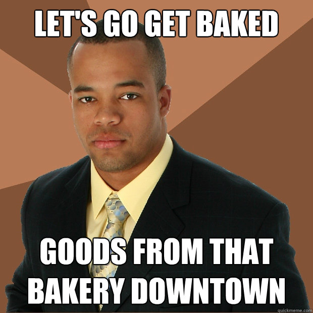 Let's go get baked Goods from that bakery downtown  Successful Black Man