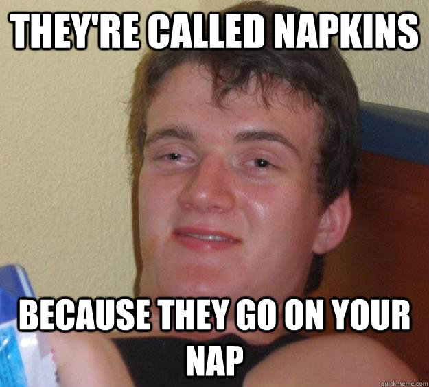 They're called napkins Because they go on your nap - They're called napkins Because they go on your nap  10 Guy