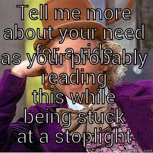 Have car but no ride? - TELL ME MORE ABOUT YOUR NEED FOR A RIDE AS YOUR PROBABLY READING THIS WHILE BEING STUCK AT A STOPLIGHT Creepy Wonka