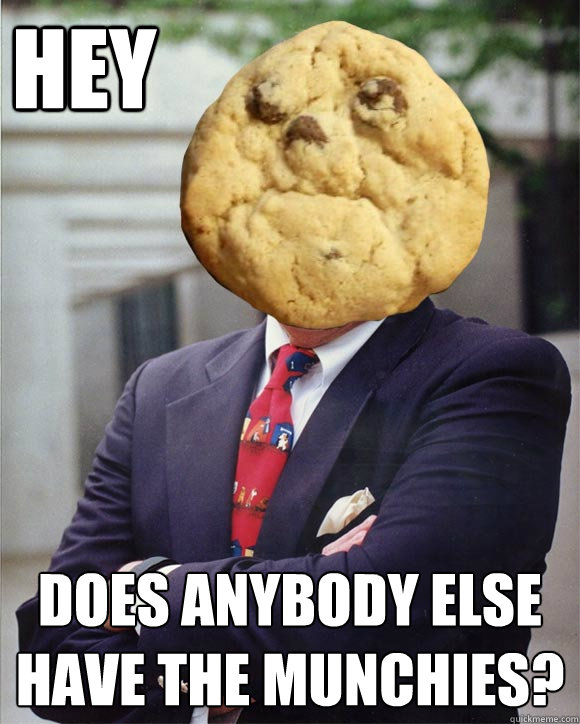 hey does anybody else have the munchies?  Cookie face