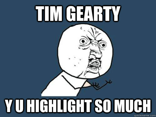 tim gearty y u highlight so much  Y U No