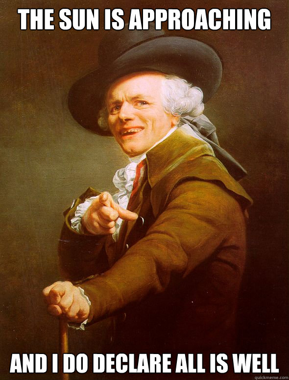 the sun is approaching and i do declare all is well  Joseph Ducreux