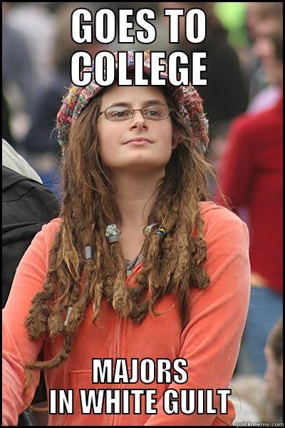 College Liberal - GOES TO COLLEGE MAJORS IN WHITE GUILT College Liberal