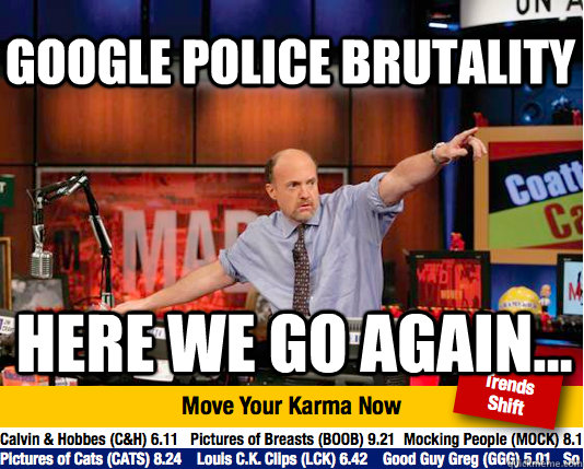 Google Police Brutality Here we go again...  Mad Karma with Jim Cramer