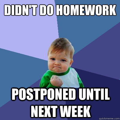 didn't do homework postponed until next week  Success Kid