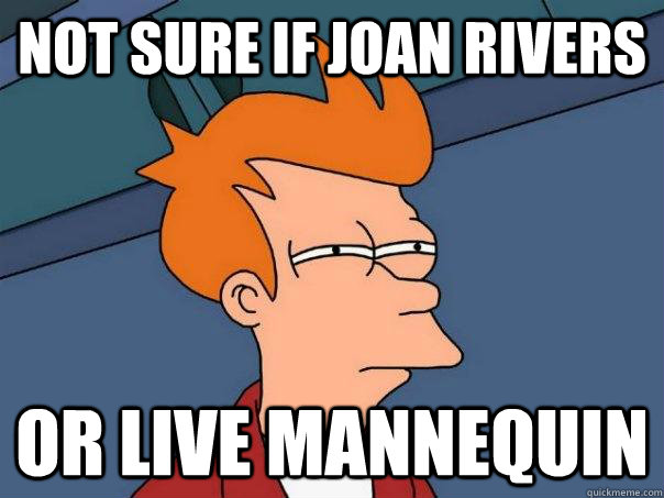 Not sure if joan rivers or live mannequin  Futurama Fry