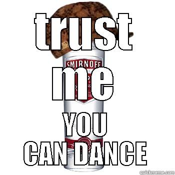 TRUST ME YOU CAN DANCE Scumbag Alcohol