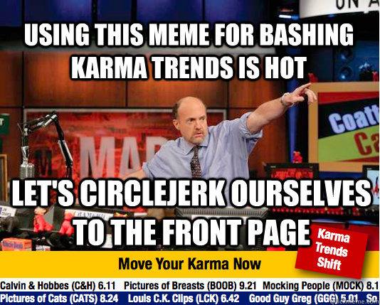 Using this meme for bashing karma trends is hot let's circlejerk ourselves to the front page  Mad Karma with Jim Cramer