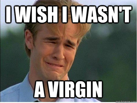 I wish i wasn't a virgin  1990s Problems