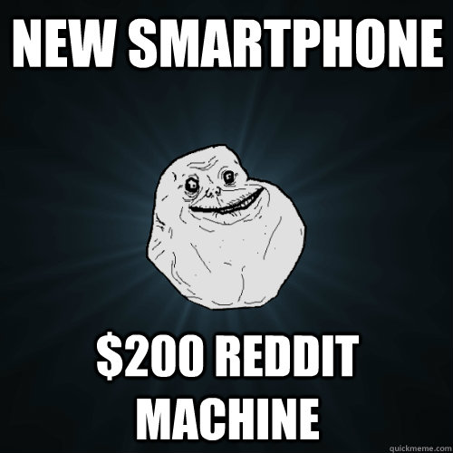 New smartphone $200 Reddit machine  Forever Alone