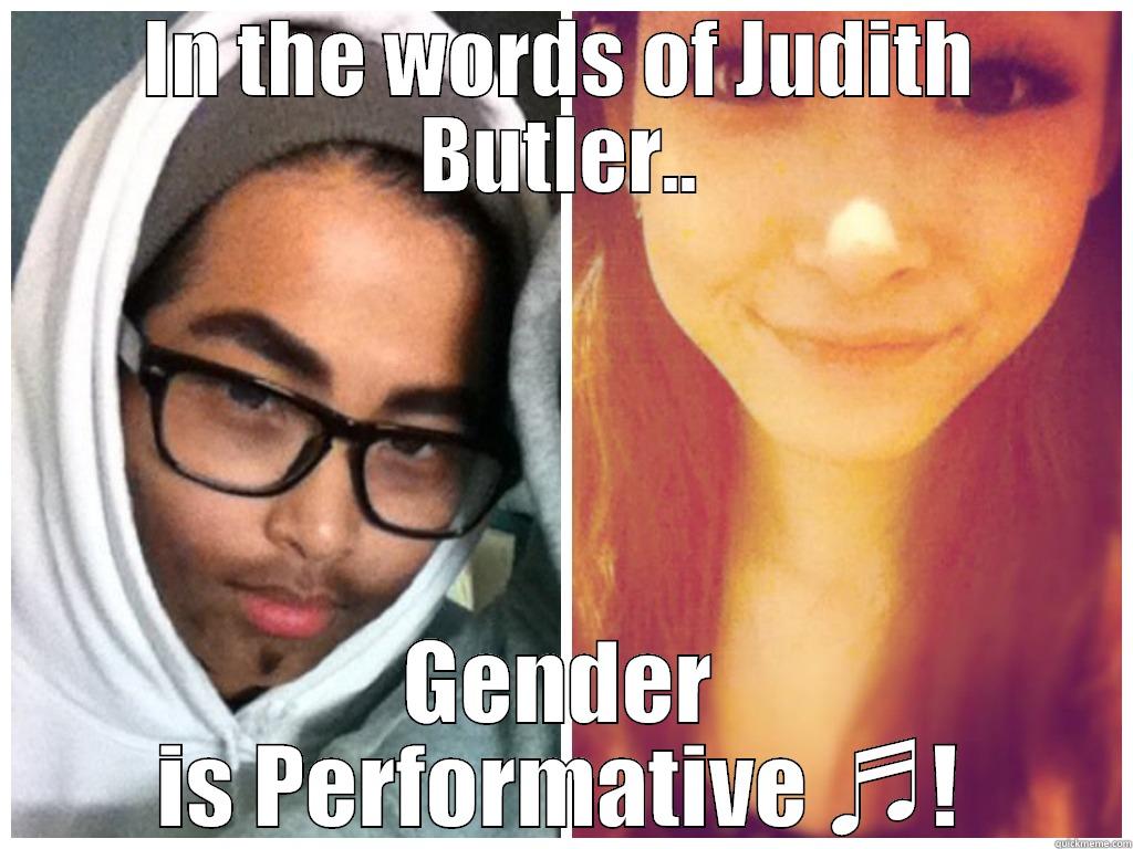 Gender  - IN THE WORDS OF JUDITH BUTLER.. GENDER IS PERFORMATIVE ♬! Misc