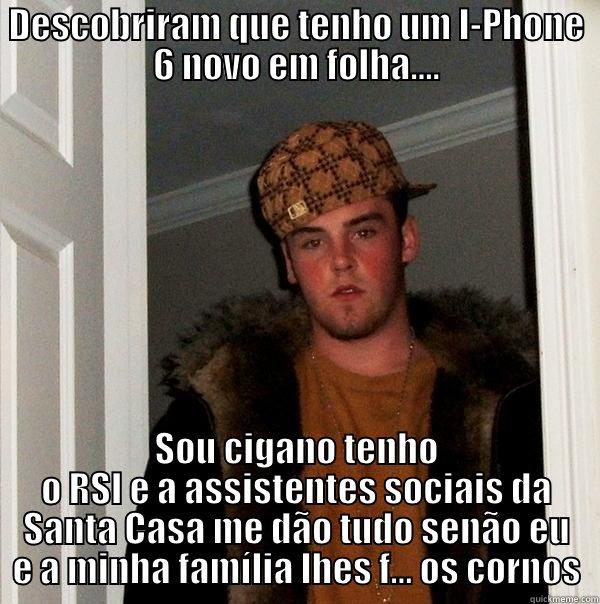 Cigano RSI - DESCOBRIRAM QUE TENHO UM I-PHONE 6 NOVO EM FOLHA.... SOU CIGANO TENHO O RSI E A ASSISTENTES SOCIAIS DA SANTA CASA ME DÃO TUDO SENÃO EU E A MINHA FAMÍLIA LHES F... OS CORNOS Scumbag Steve