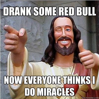 Drank some red bull Now everyone thinks I do Miracles  